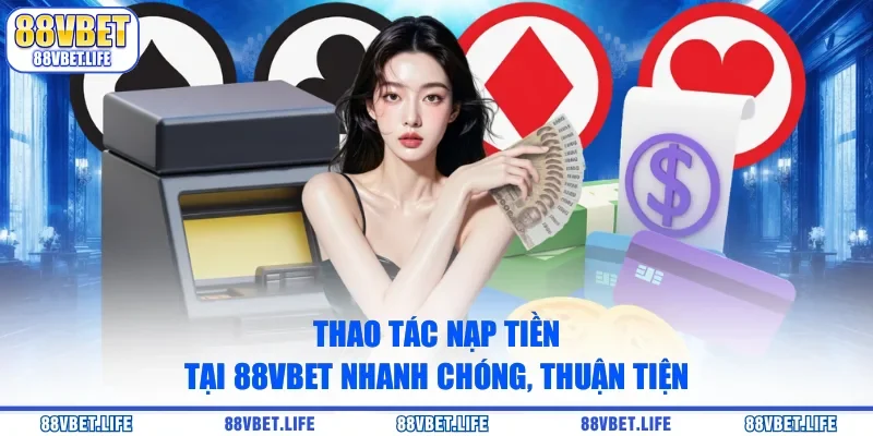 Hướng Dẫn Cách Nạp Tiền 88vbet Từ A-Z: Nhanh Chóng, An Toàn - SIBK
